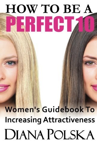 Cover for Diana Polska · How to Be a Perfect 10: Women's Guidebook to Increasing Attractiveness (Paperback Book) (2013)