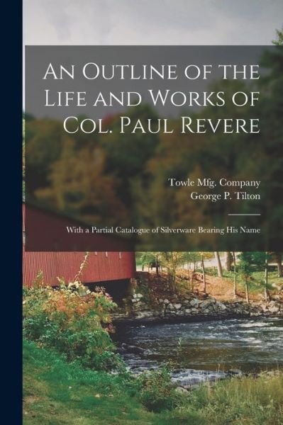 Cover for Towle Mfg Company · An Outline of the Life and Works of Col. Paul Revere (Pocketbok) (2021)
