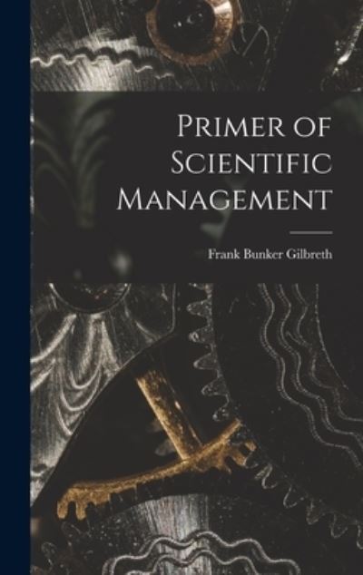 Cover for Frank Bunker 1868-1924 Gilbreth · Primer of Scientific Management (Hardcover Book) (2021)