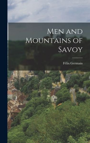 Cover for Fe?lix 1904- Germain · Men and Mountains of Savoy (Gebundenes Buch) (2021)