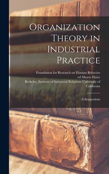 Cover for Foundation for Research on Human Beha · Organization Theory in Industrial Practice; a Symposium (Hardcover Book) (2021)