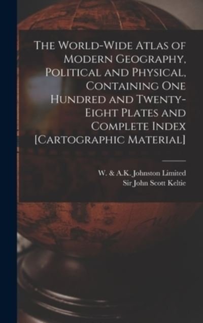 Cover for W &amp; a K Johnston Limited · The World-wide Atlas of Modern Geography, Political and Physical, Containing One Hundred and Twenty-eight Plates and Complete Index [cartographic Material] (Gebundenes Buch) (2021)