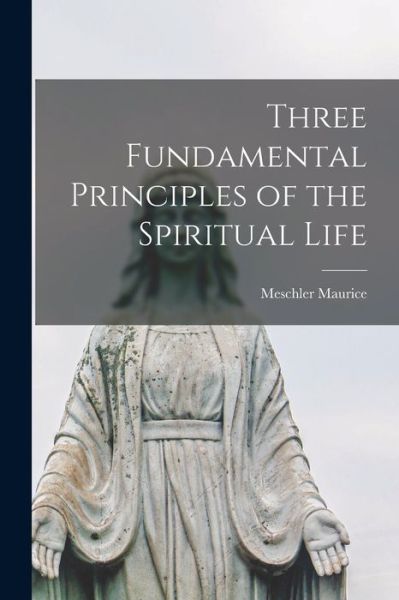 Cover for Meschler Maurice · Three Fundamental Principles of the Spiritual Life (Paperback Book) (2021)