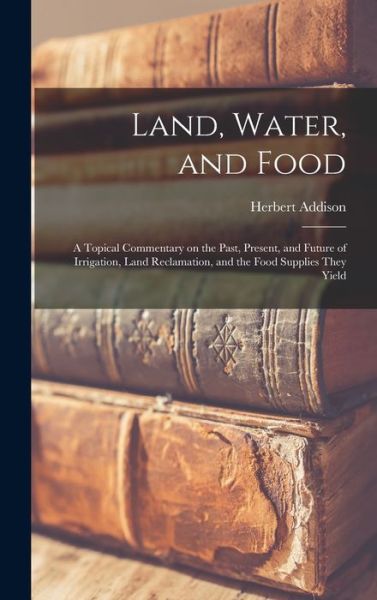 Cover for Herbert Addison · Land, Water, and Food (Gebundenes Buch) (2021)