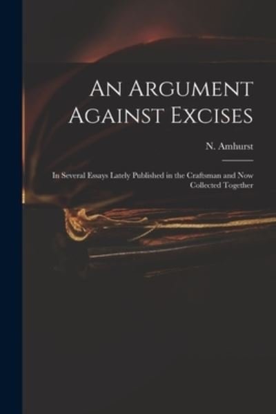 Cover for N (Nicholas) 1697-1742 Amhurst · An Argument Against Excises: in Several Essays Lately Published in the Craftsman and Now Collected Together (Paperback Bog) (2021)