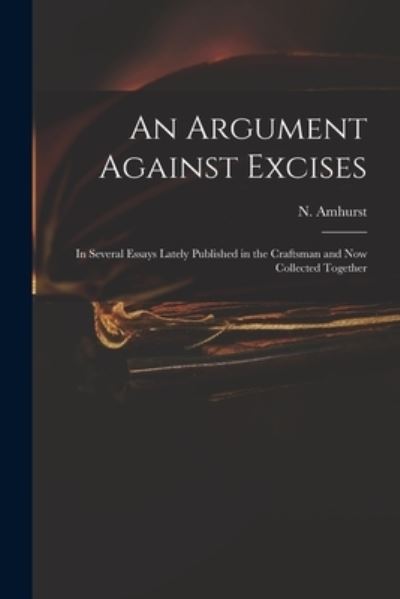 Cover for N (Nicholas) 1697-1742 Amhurst · An Argument Against Excises: in Several Essays Lately Published in the Craftsman and Now Collected Together (Paperback Book) (2021)