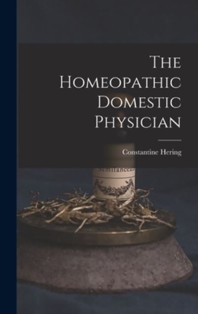 The Homeopathic Domestic Physician - Constantine Hering - Books - Legare Street Press - 9781015407305 - October 26, 2022