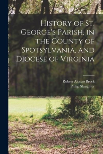 Cover for Philip Slaughter · History of St. George's Parish, in the County of Spotsylvania, and Diocese of Virginia (Bog) (2022)