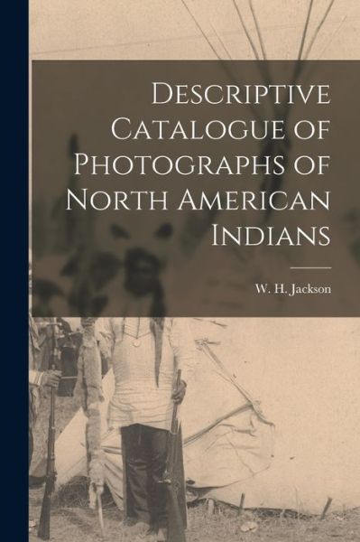 Cover for W. H. Jackson · Descriptive Catalogue of Photographs of North American Indians (Bog) (2022)