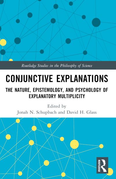 Conjunctive Explanations: The Nature, Epistemology, and Psychology of Explanatory Multiplicity - Routledge Studies in the Philosophy of Science (Paperback Book) (2024)