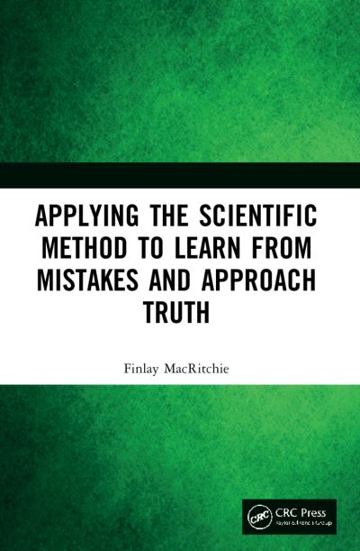 Cover for MacRitchie, Finlay (Kansas State University, Manhattan, USA) · Applying the Scientific Method to Learn from Mistakes and Approach Truth (Paperback Book) (2022)