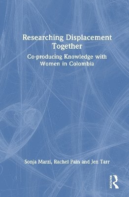 Cover for Sonja Marzi · Researching Displacement Together: Co-producing Knowledge with Women in Colombia (Hardcover Book) (2025)