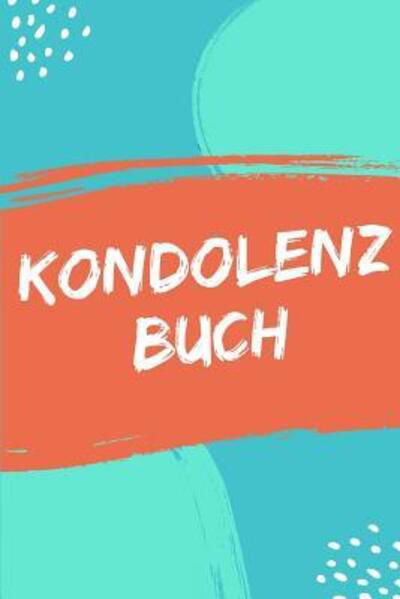 Kondolenzbuch - Trauer- Und Kondolenzbucher - Books - Independently Published - 9781078004305 - July 4, 2019