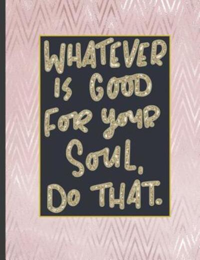 Cover for Notebooks for Students · Whatever Is Good For Your Soul Do That. (Paperback Book) (2019)