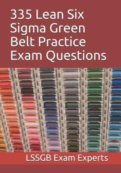 335 Lean Six Sigma Green Belt Practice Exam Questions - Lssgb Exam Experts - Kirjat - Independently Published - 9781093586305 - torstai 11. huhtikuuta 2019