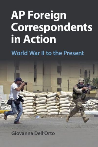 Cover for Dell'Orto, Giovanna (University of Minnesota) · AP Foreign Correspondents in Action: World War II to the Present (Pocketbok) (2015)