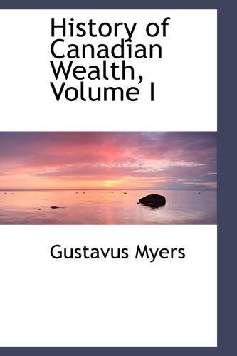 Cover for Gustavus Myers · History of Canadian Wealth, Volume I (Paperback Bog) (2009)