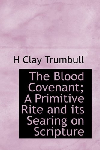 The Blood Covenant; a Primitive Rite and Its Searing on Scripture - H Clay Trumbull - Books - BiblioLife - 9781113628305 - September 22, 2009