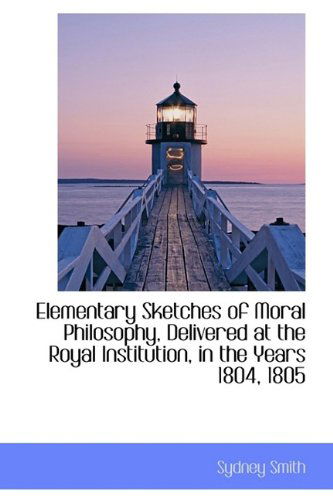 Cover for Sydney Smith · Elementary Sketches of Moral Philosophy, Delivered at the Royal Institution, in the Years 1804, 1805 (Paperback Book) (2009)