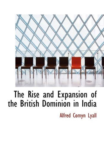 Cover for Alfred Comyn Lyall · The Rise and Expansion of the British Dominion in India (Paperback Book) [Large Type edition] (2009)
