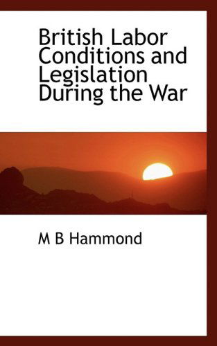 Cover for M. B. Hammond · British Labor Conditions and Legislation During the War (Paperback Book) (2009)