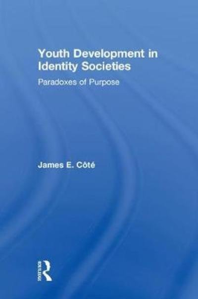Youth Development in Identity Societies: Paradoxes of Purpose - Cote, James E. (University of Western Ontario, Canada) - Libros - Taylor & Francis Ltd - 9781138353305 - 9 de octubre de 2018