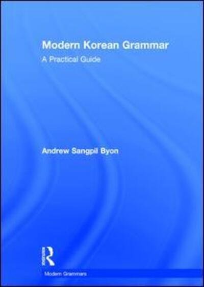 Cover for Byon, Andrew (State University of New York, USA) · Modern Korean Grammar: A Practical Guide - Modern Grammars (Hardcover Book) (2017)