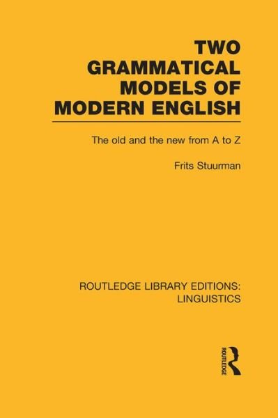 Two Grammatical Models of Modern English (RLE Linguistics D: English Linguistics): The Old and New from A to Z - Routledge Library Editions: Linguistics - Frits Stuurman - Books - Taylor & Francis Ltd - 9781138986305 - January 21, 2016