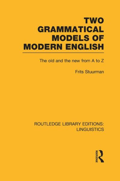 Two Grammatical Models of Modern English (RLE Linguistics D: English Linguistics): The Old and New from A to Z - Routledge Library Editions: Linguistics - Frits Stuurman - Books - Taylor & Francis Ltd - 9781138986305 - January 21, 2016