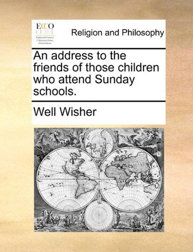 Cover for Well Wisher · An Address to the Friends of Those Children Who Attend Sunday Schools. (Paperback Book) (2010)