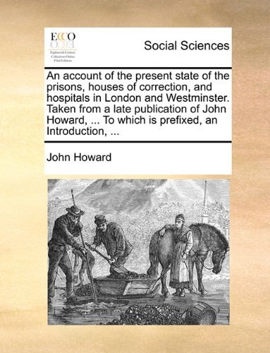 Cover for John Howard · An Account of the Present State of the Prisons, Houses of Correction, and Hospitals in London and Westminster. Taken from a Late Publication of John ... to Which is Prefixed, an Introduction, ... (Taschenbuch) (2010)