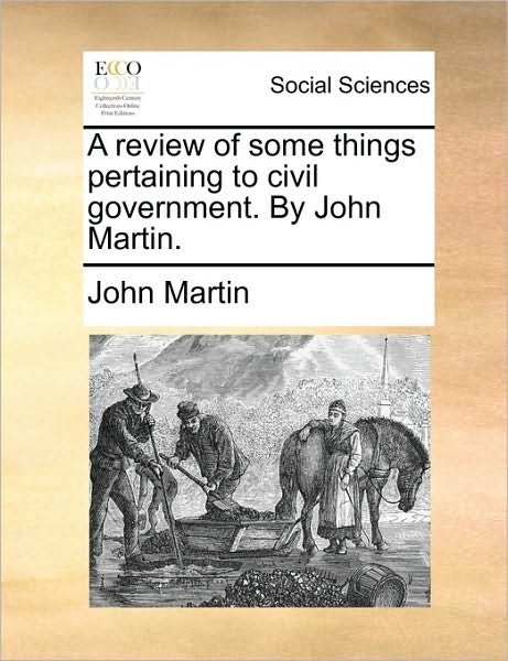 Cover for John Martin · A Review of Some Things Pertaining to Civil Government. by John Martin. (Paperback Book) (2010)