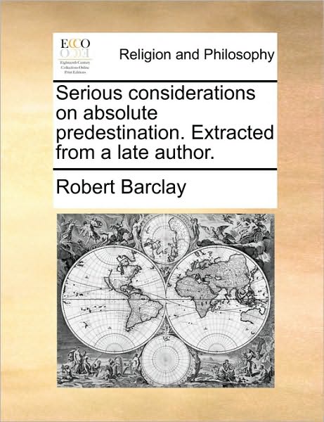 Cover for Robert Barclay · Serious Considerations on Absolute Predestination. Extracted from a Late Author. (Paperback Book) (2010)