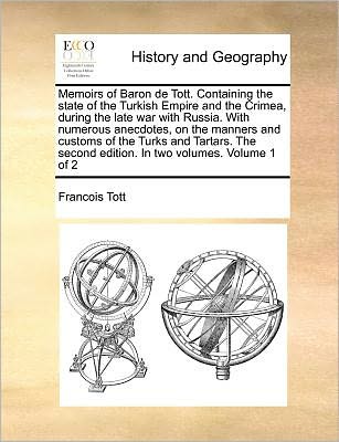 Cover for Tott, Francois, bar · Memoirs of Baron de Tott. Containing the State of the Turkish Empire and the Crimea, During the Late War with Russia. with Numerous Anecdotes, on the Manners and Customs of the Turks and Tartars. the Second Edition. in Two Volumes. Volume 1 of 2 (Paperback Bog) (2010)