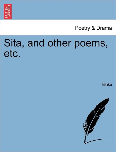 Sita, and Other Poems, Etc. - Blake - Livros - British Library, Historical Print Editio - 9781241060305 - 1 de fevereiro de 2011