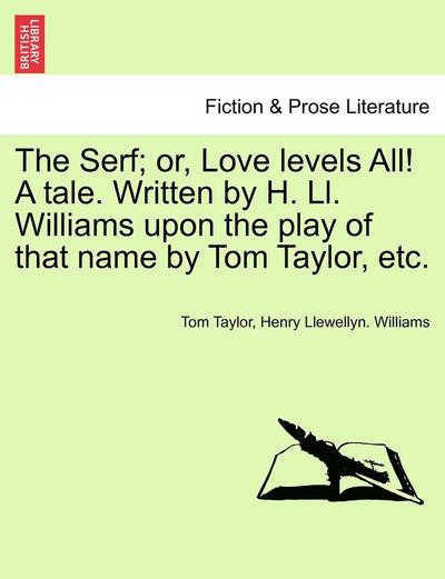 Cover for Tom Taylor · The Serf; Or, Love Levels All! a Tale. Written by H. Ll. Williams Upon the Play of That Name by Tom Taylor, Etc. (Paperback Bog) (2011)