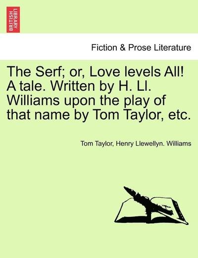 Cover for Tom Taylor · The Serf; Or, Love Levels All! a Tale. Written by H. Ll. Williams Upon the Play of That Name by Tom Taylor, Etc. (Paperback Bog) (2011)