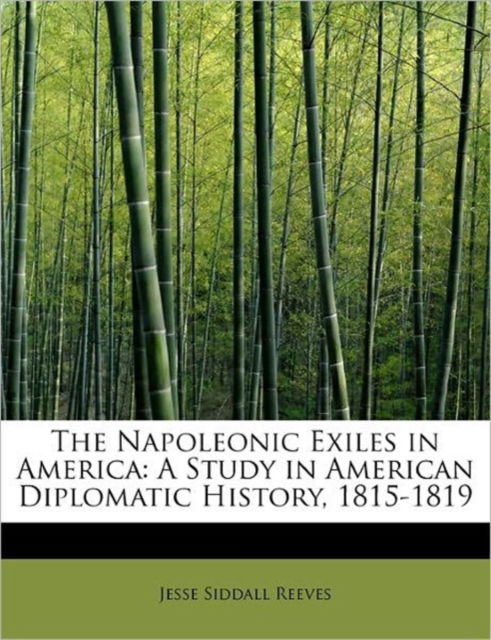 Cover for Jesse Siddall Reeves · The Napoleonic Exiles in America: a Study in American Diplomatic History, 1815-1819 (Paperback Book) (2011)