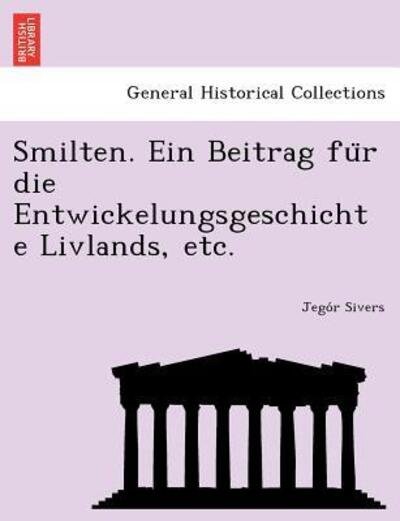 Cover for Jego R Sivers · Smilten. Ein Beitrag Fu R Die Entwickelungsgeschichte Livlands, Etc. (Pocketbok) (2012)