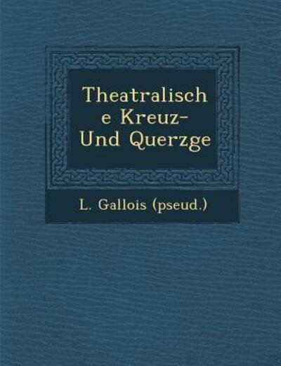 Cover for L Gallois (Pseud ) · Theatralische Kreuz- Und Querz Ge (Taschenbuch) (2012)