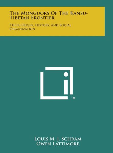 Cover for Owen Lattimore · The Monguors of the Kansu-tibetan Frontier: Their Origin, History, and Social Organization (Hardcover Book) (2013)