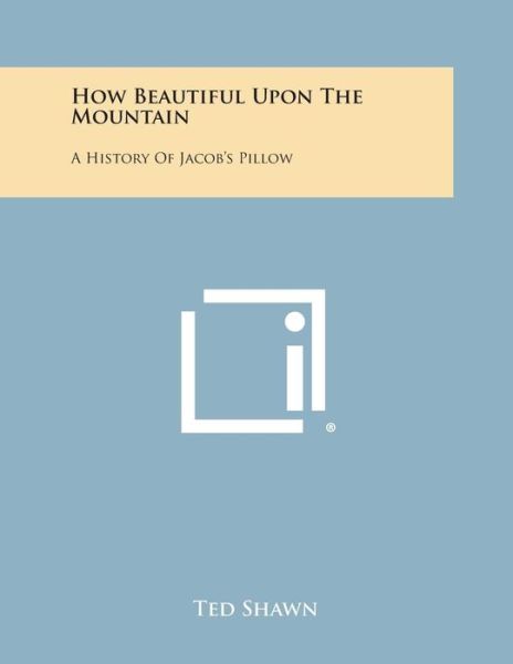 Cover for Ted Shawn · How Beautiful Upon the Mountain: a History of Jacob's Pillow (Taschenbuch) (2013)