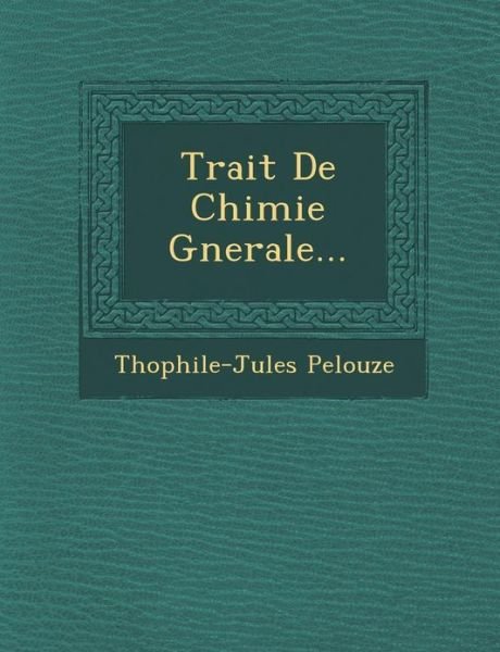 Cover for Th Ophile-jules Pelouze · Trait De Chimie G Nerale... (Pocketbok) (2012)
