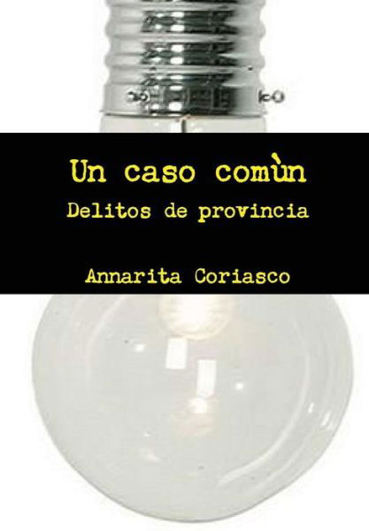 Cover for Annarita Coriasco · Un Caso Comun - Delitos De Provincia (Inbunden Bok) [Spanish edition] (2012)