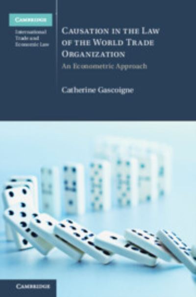 Cover for Gascoigne, Catherine (Macquarie Law School, Macquarie University, Sydney) · Causation in the Law of the World Trade Organization: An Econometric Approach - Cambridge International Trade and Economic Law (Hardcover Book) (2023)