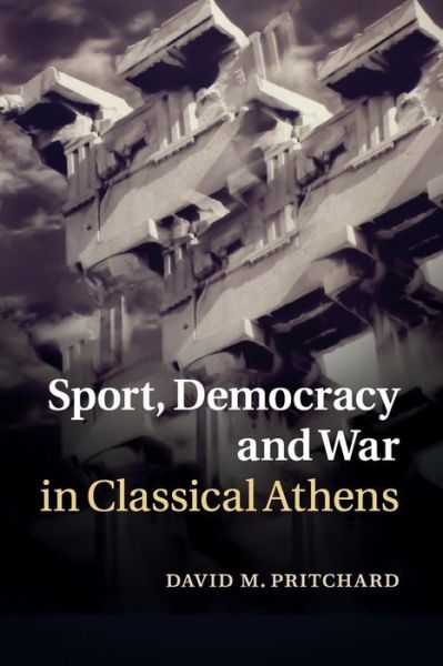 Cover for Pritchard, David M. (Senior Lecturer, University of Queensland) · Sport, Democracy and War in Classical Athens (Paperback Book) (2016)