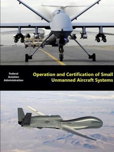 Operation and Certification of Small Unmanned Aircraft Systems - Federal Aviation Administration (Faa) - Książki - Lulu.com - 9781329650305 - 27 października 2015