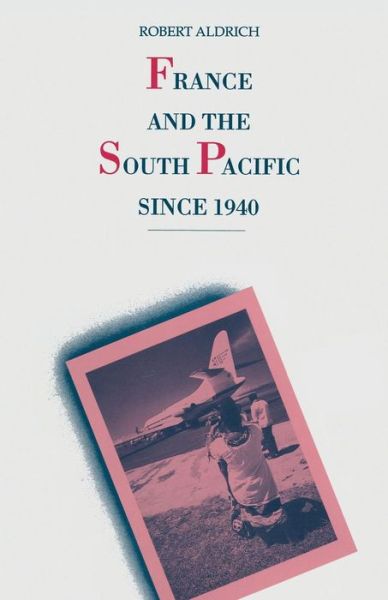 France and the South Pacific since 1940 - Robert Aldrich - Kirjat - Palgrave Macmillan - 9781349108305 - 1993