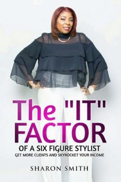 The It Factor of a Six Figure Stylist (Get More Clients and Skyrocket Your Income) - Sharon Smith - Livros - Lulu.com - 9781365159305 - 8 de janeiro de 2017