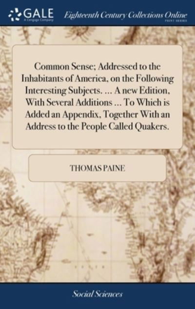 Common Sense; Addressed to the Inhabitants of America, on the Following Interesting Subjects. ... A new Edition, With Several Additions ... To Which is Added an Appendix, Together With an Address to the People Called Quakers. - Thomas Paine - Livros - Gale Ecco, Print Editions - 9781385272305 - 22 de abril de 2018